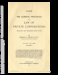 Cases on the General Principles of the Law of Private Corporations, Volume 2 by Horace L. Wilgus