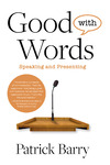 Good with Words: Speaking and Presenting by Patrick Barry