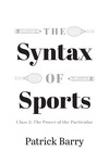 The Syntax of Sports Class 2: The Power of the Particular by Patrick Barry